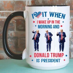 Trump Mug, I Love it When I Wake Up And Trump is President Mugs