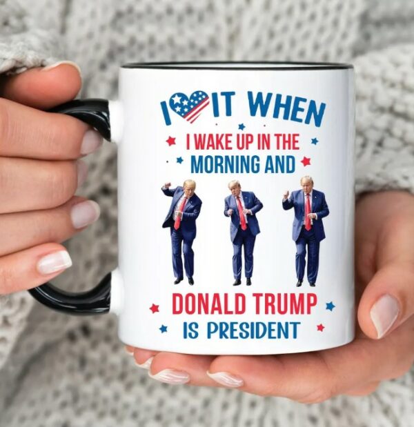 Trump Mug, I Love it When I Wake Up And Trump is President Mugs1