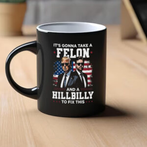 Trump Mug, It's Gonna Take A Felon And A Hillbilly To Fix This Mug