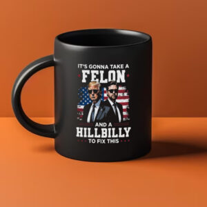 Trump Mug, It's Gonna Take A Felon And A Hillbilly To Fix This Mugs