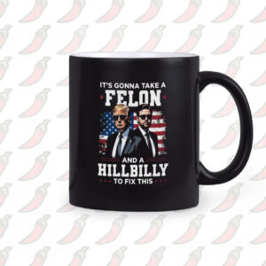 Trump Mug, It's Gonna Take A Felon And A Hillbilly To Fix This Mugs1