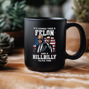 Trump Mug, It's Gonna Take A Felon And A Hillbilly To Fix This Mugs2