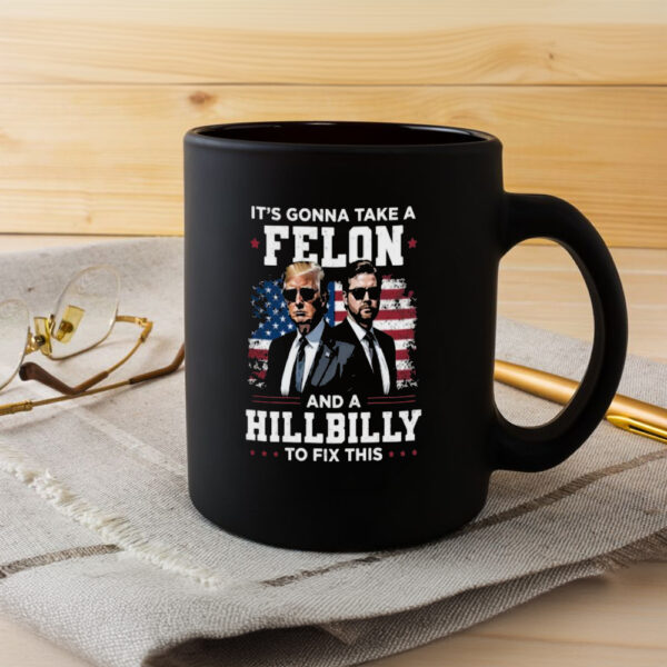 Trump Mug, It's Gonna Take A Felon And A Hillbilly To Fix This Mugs3