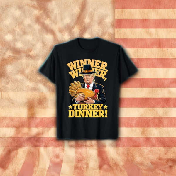 Trump Winner Winner Turkey Dinner Thanksgiving T-Shirts