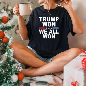 Trump Won We All Won 2024 T-Shirts