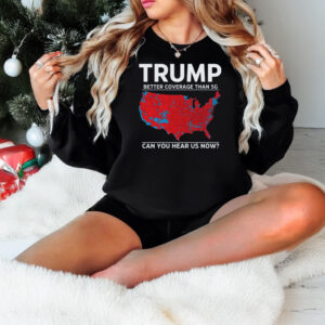 Trump better coverage than 5G Shirt, hoodie1