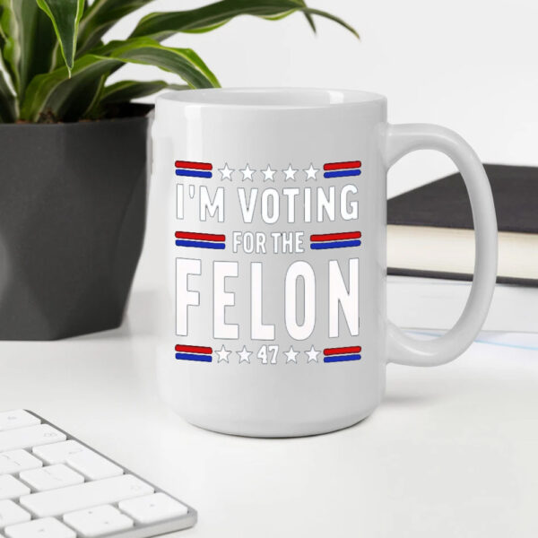 Trump for President 2024 Mug, I'm Voting For The Felon Mug