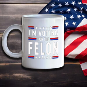 Trump for President 2024 Mug, I'm Voting For The Felon Mug1