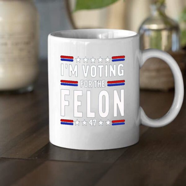 Trump for President 2024 Mug, I'm Voting For The Felon Mug2