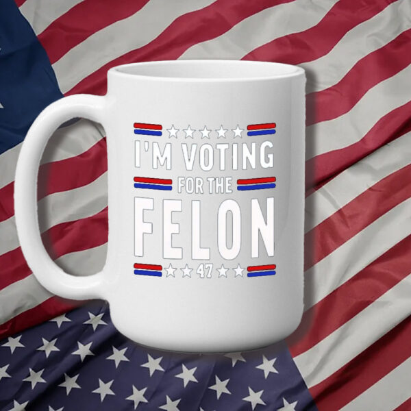 Trump for President 2024 Mug, I'm Voting For The Felon Mug3