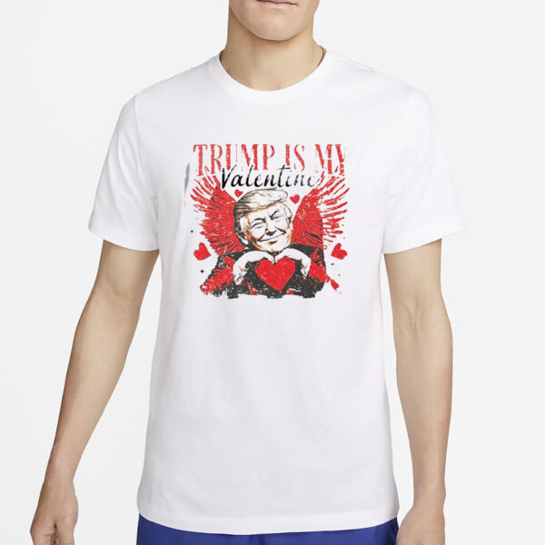 Trump is my Valentine shirt, president Trump Shirt2