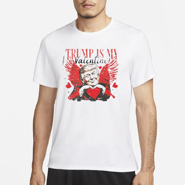 Trump is my Valentine shirt, president Trump Shirt3