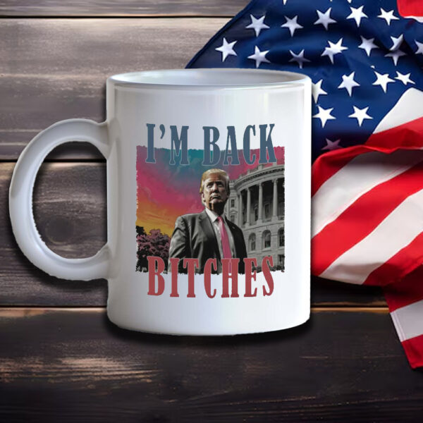 Trump is my president Mug, I'm back bitches Trump Mug2