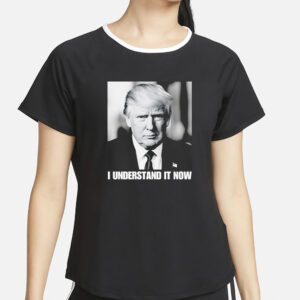 Trump shirt, I understand it now Trump shirt1