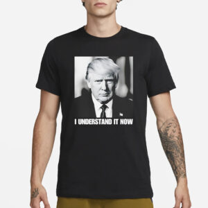 Trump shirt, I understand it now Trump shirt2