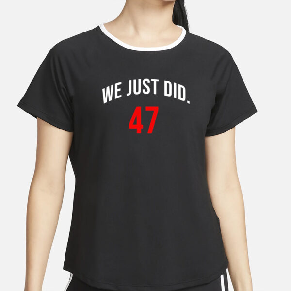 Trump shirt, We Just Did 47 President Trump shirt1