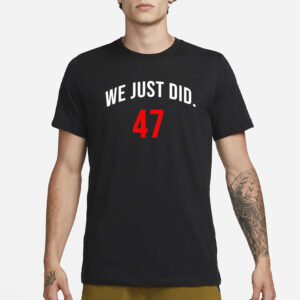 Trump shirt, We Just Did 47 President Trump shirt2