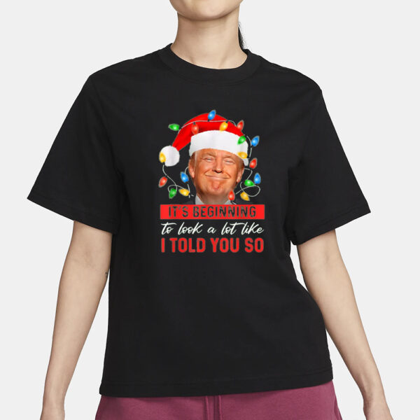 Christmas Santa Trump Shirt, It's Beginning The Look A Lot Like I Told You So Trump T-Shirt1