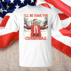 I'll Be Home For Christmas President Trump T-Shirt