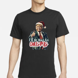 Trump Shirt, I Will Be Home For Christmas Trump Make Christmas Great Again T-Shirt2