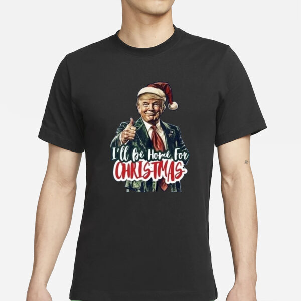 Trump Shirt, I Will Be Home For Christmas Trump Make Christmas Great Again T-Shirt2