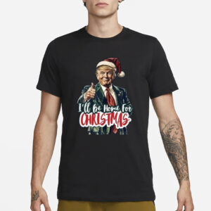 Trump Shirt, I Will Be Home For Christmas Trump Make Christmas Great Again T-Shirt3