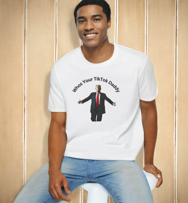 Donald Trump Whos Your Tiktok Daddy 2025 T-Shirt