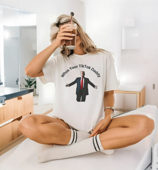 Donald Trump Whos Your Tiktok Daddy 2025 T-Shirt