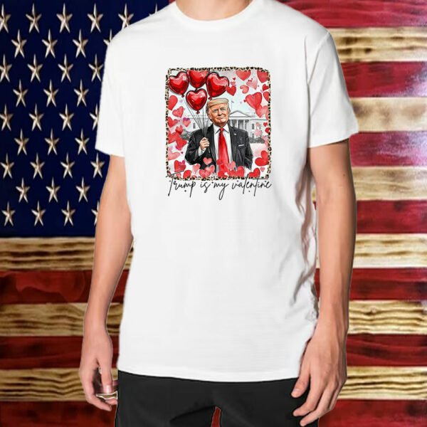 Funny Valentines, Trump is my valentine T-Shirt