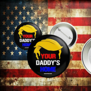 Funny Your Daddy’s Home Trump Pin Button