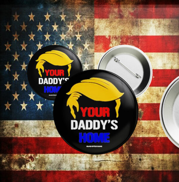 Funny Your Daddy’s Home Trump Pin Button