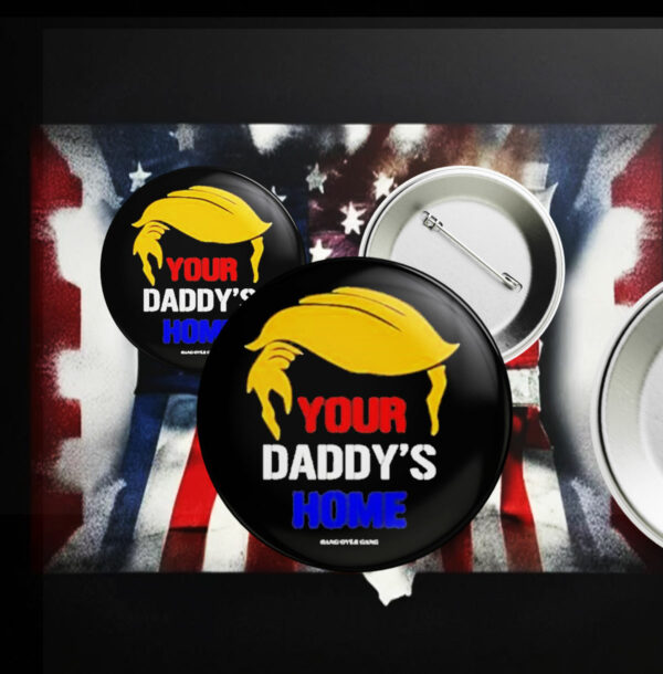 Funny Your Daddy’s Home Trump Pin Button