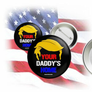 Funny Your Daddy’s Home Trump Pin Button