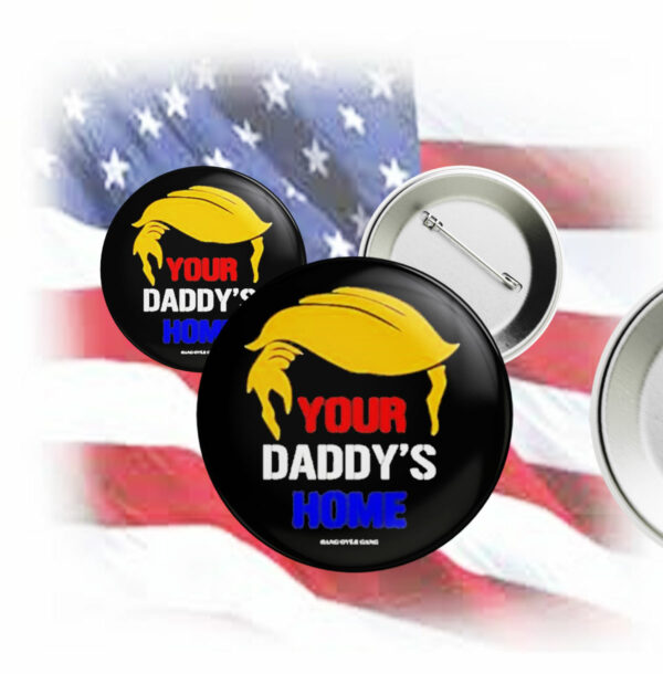 Funny Your Daddy’s Home Trump Pin Button