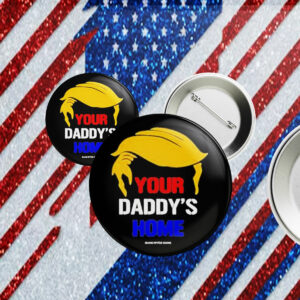 Funny Your Daddy’s Home Trump Pin Button