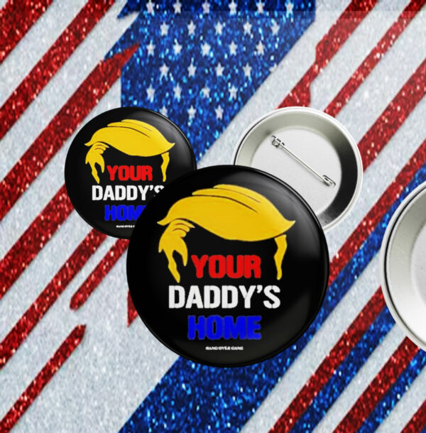 Funny Your Daddy’s Home Trump Pin Button