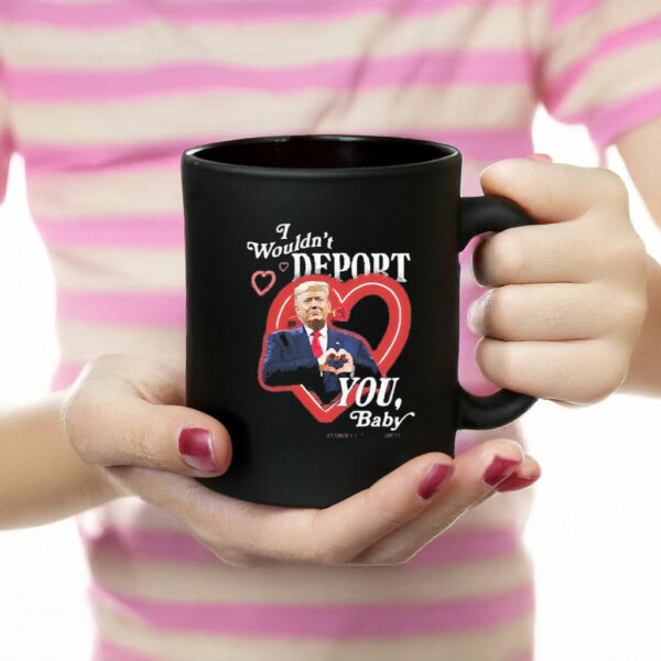 Original Trump I Wouldnt Deport You Baby 2025 Mug