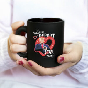 Original Trump I Wouldnt Deport You Baby 2025 Mug