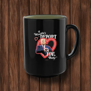 Original Trump I Wouldnt Deport You Baby 2025 Mug