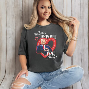 Original Trump I Wouldnt Deport You Baby 2025 T-Shirt