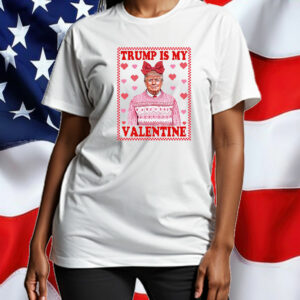 Trump Heart, Trump Is My Valentine T-Shirt