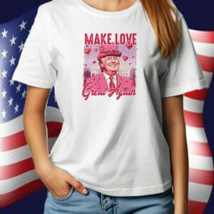 Trump MAGA Valentine, Make Love Great Again T-Shirt