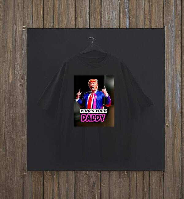 Trump Who’s Your Daddy 2025 T-Shirt