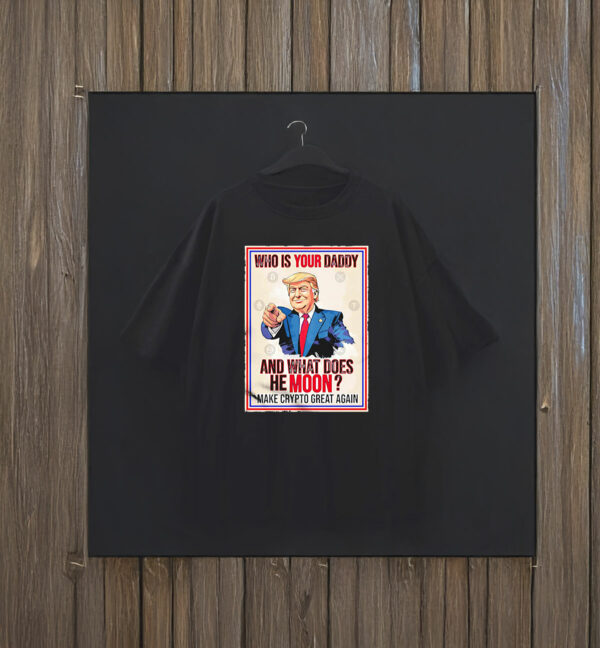 Trump who is youir daddy and what does he moon make crypto great again T-Shirt