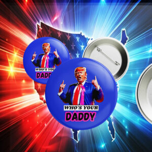 Who’s Your Daddy Trump 2025 Pin Button