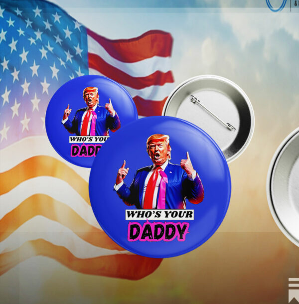 Who’s Your Daddy Trump 2025 Pin Button