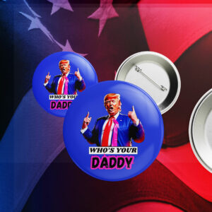 Who’s Your Daddy Trump 2025 Pin Button