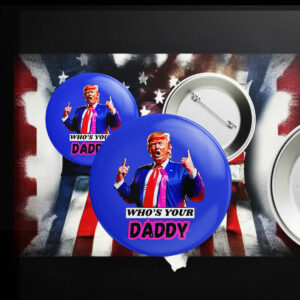 Who’s Your Daddy Trump 2025 Pin Button