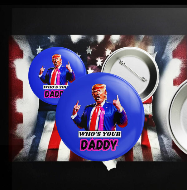 Who’s Your Daddy Trump 2025 Pin Button