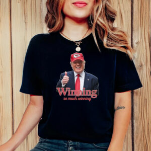 Winning So Much Winning Trump Kc Chiefs T-Shirt